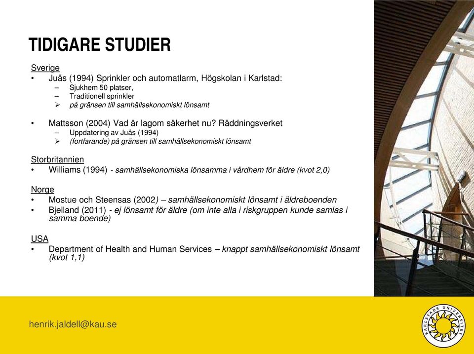 Räddningsverket Uppdatering av Juås (1994) (fortfarande) på gränsen till samhällsekonomiskt lönsamt Storbritannien Williams (1994) - samhällsekonomiska lönsamma i