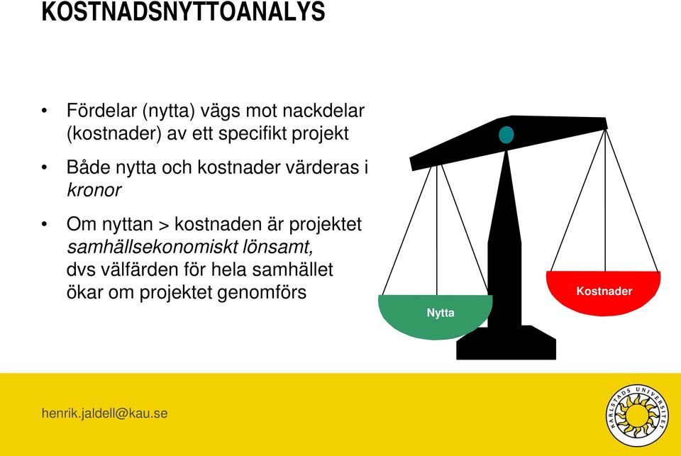 Om nyttan > kostnaden är projektet samhällsekonomiskt lönsamt, dvs