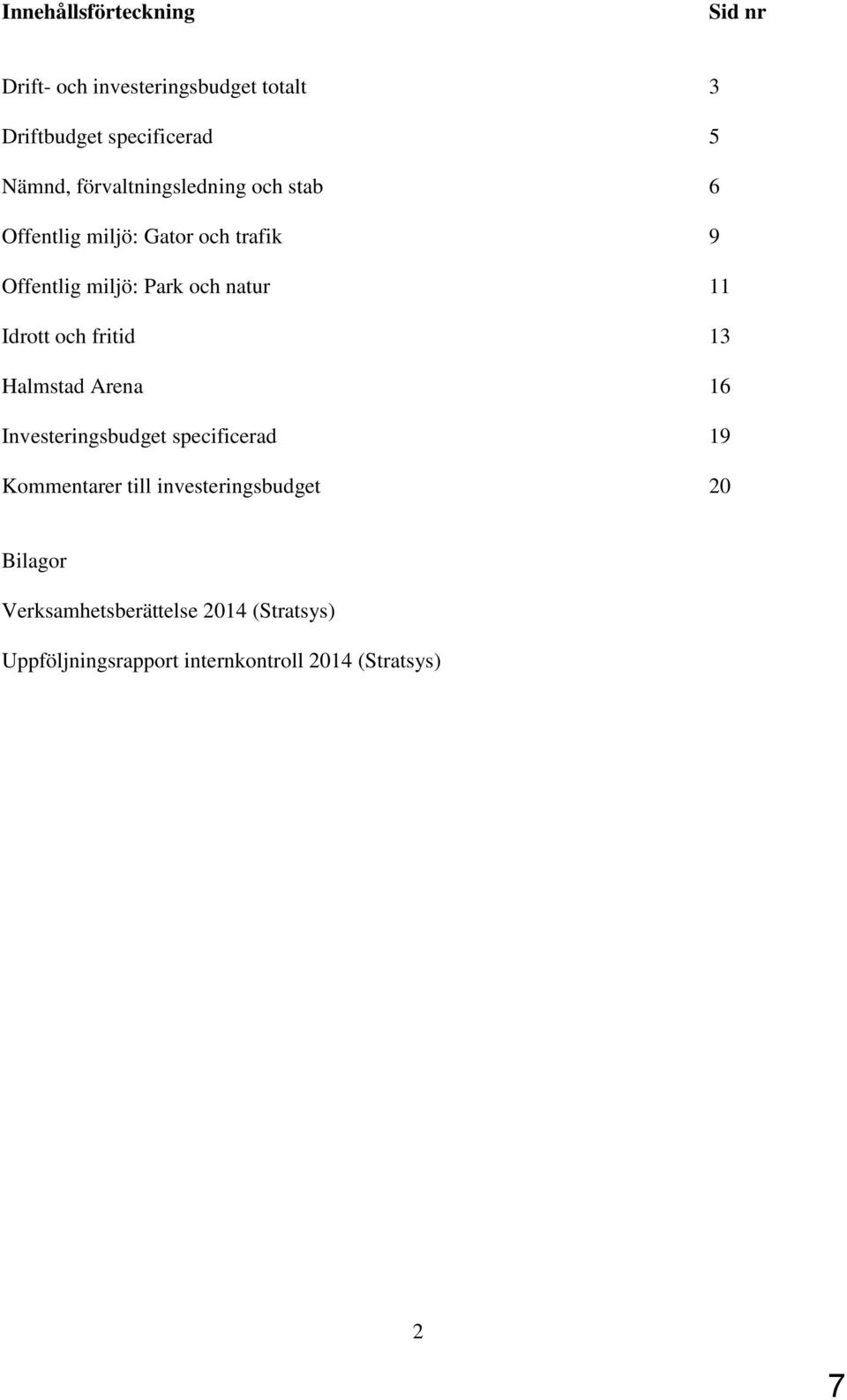 Idrott och fritid 13 Halmstad Arena 16 Investeringsbudget specificerad 19 Kommentarer till