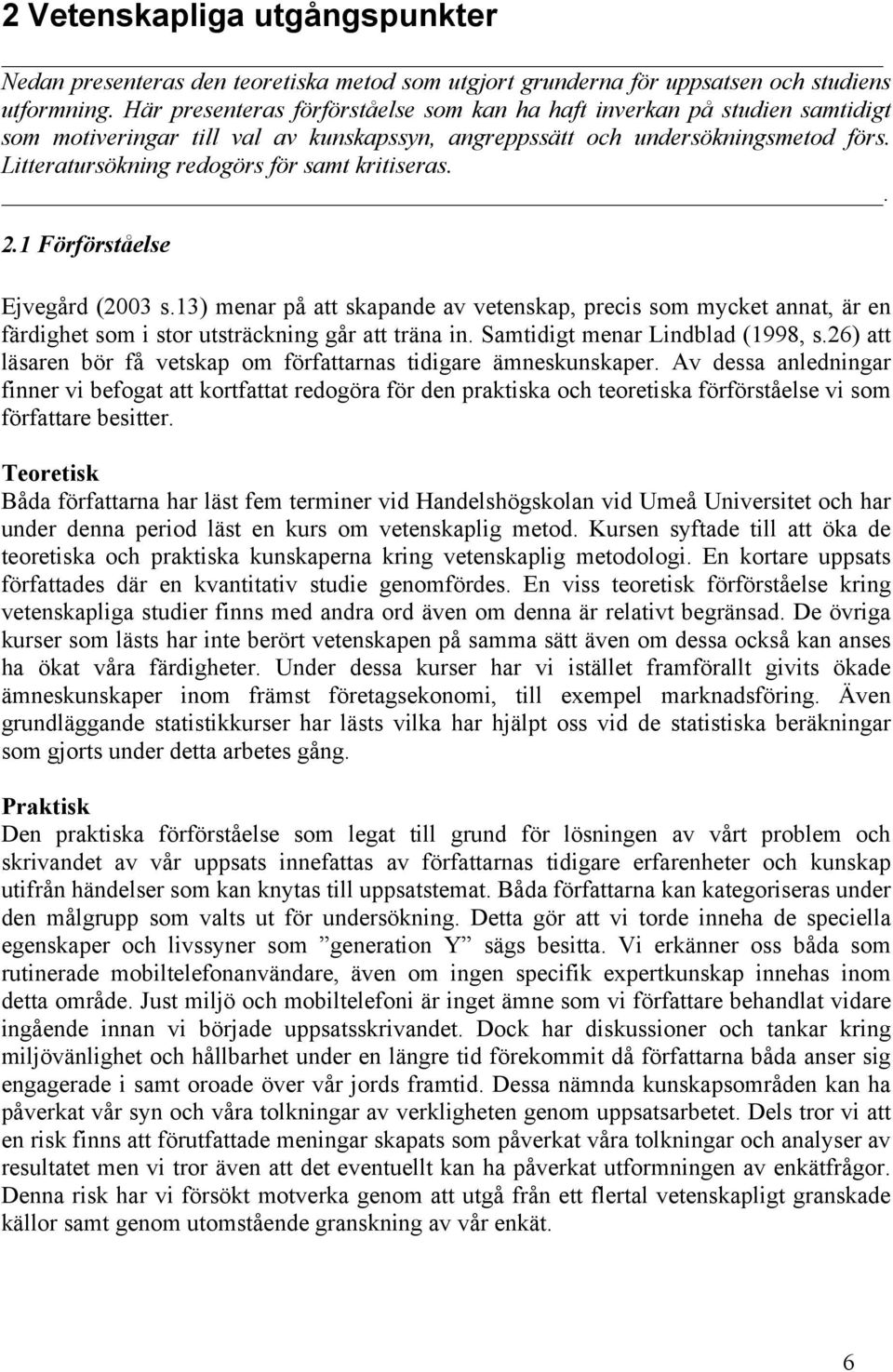 Litteratursökning redogörs för samt kritiseras.. 2.1 Förförståelse Ejvegård (2003 s.