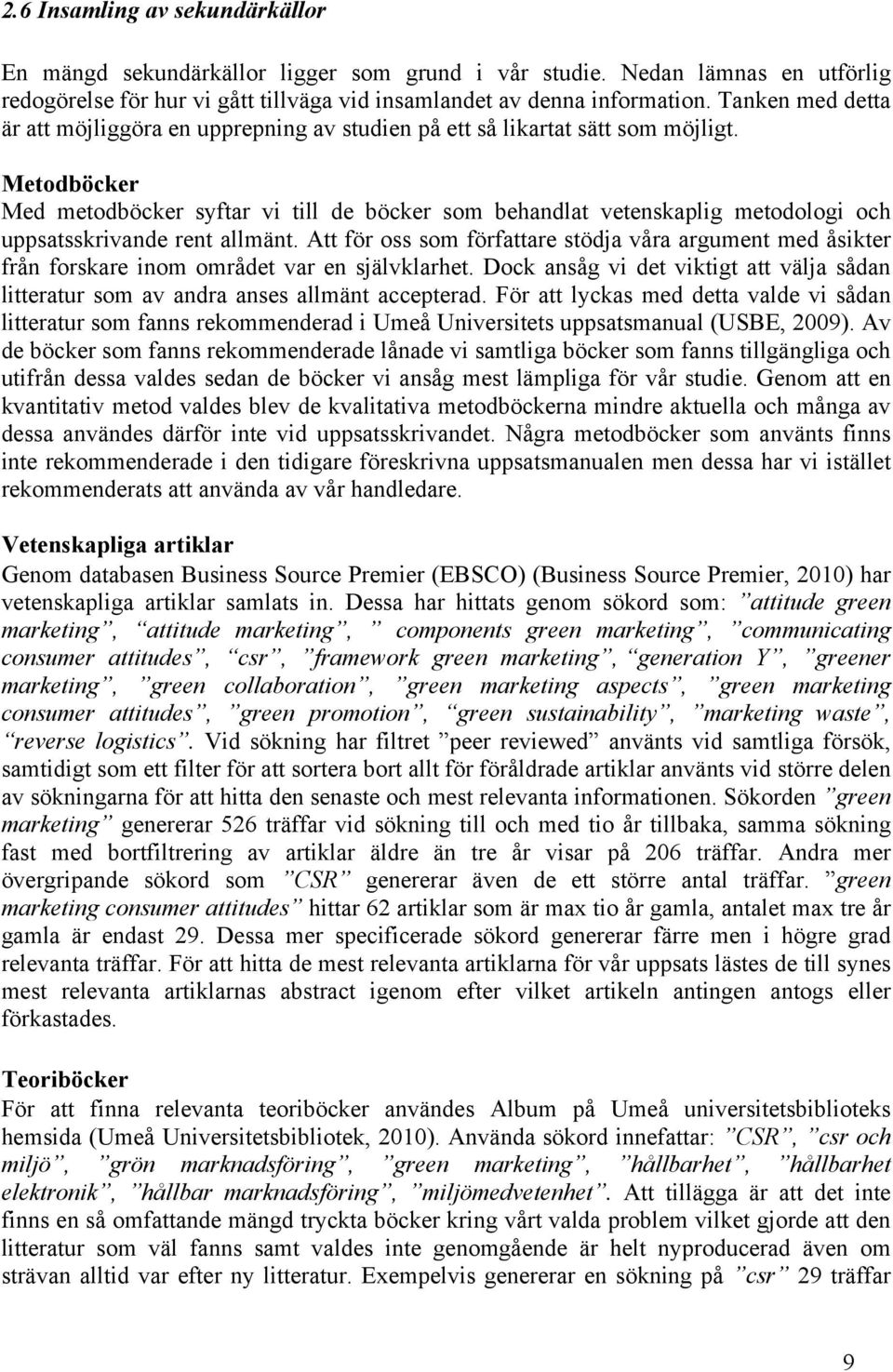 Metodböcker Med metodböcker syftar vi till de böcker som behandlat vetenskaplig metodologi och uppsatsskrivande rent allmänt.