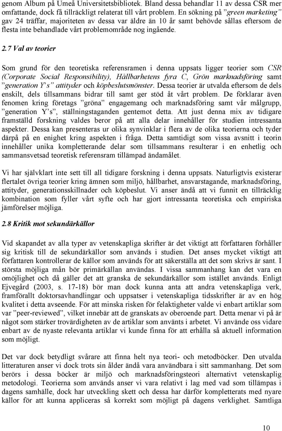 träffar, majoriteten av dessa var äldre än 10 år samt behövde sållas eftersom de flesta inte behandlade vårt problemområde nog ingående. 2.