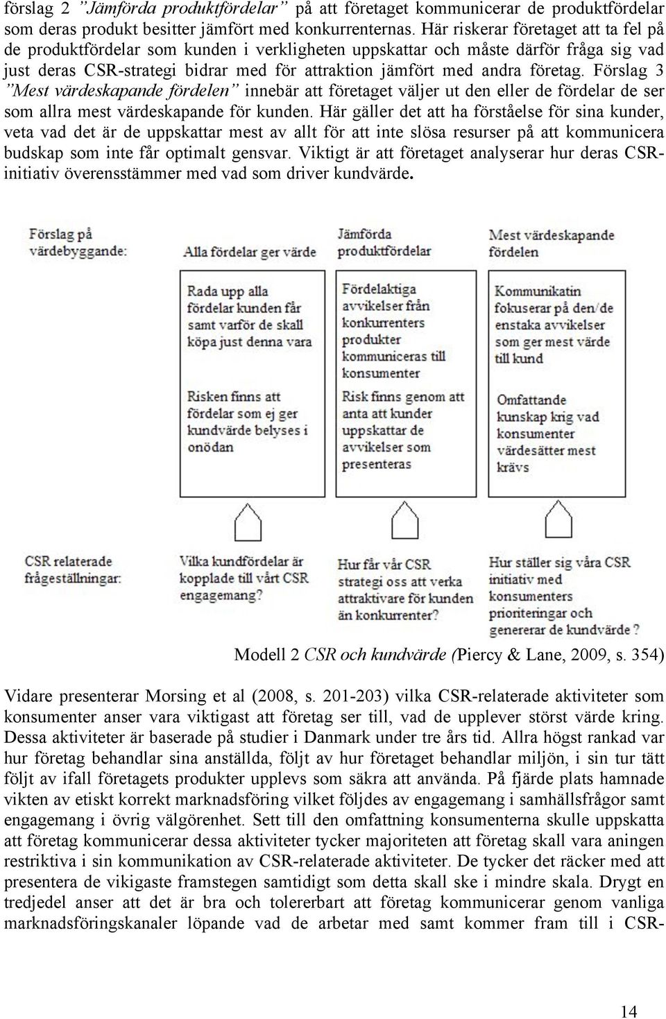 Förslag 3 Mest värdeskapande fördelen innebär att företaget väljer ut den eller de fördelar de ser som allra mest värdeskapande för kunden.