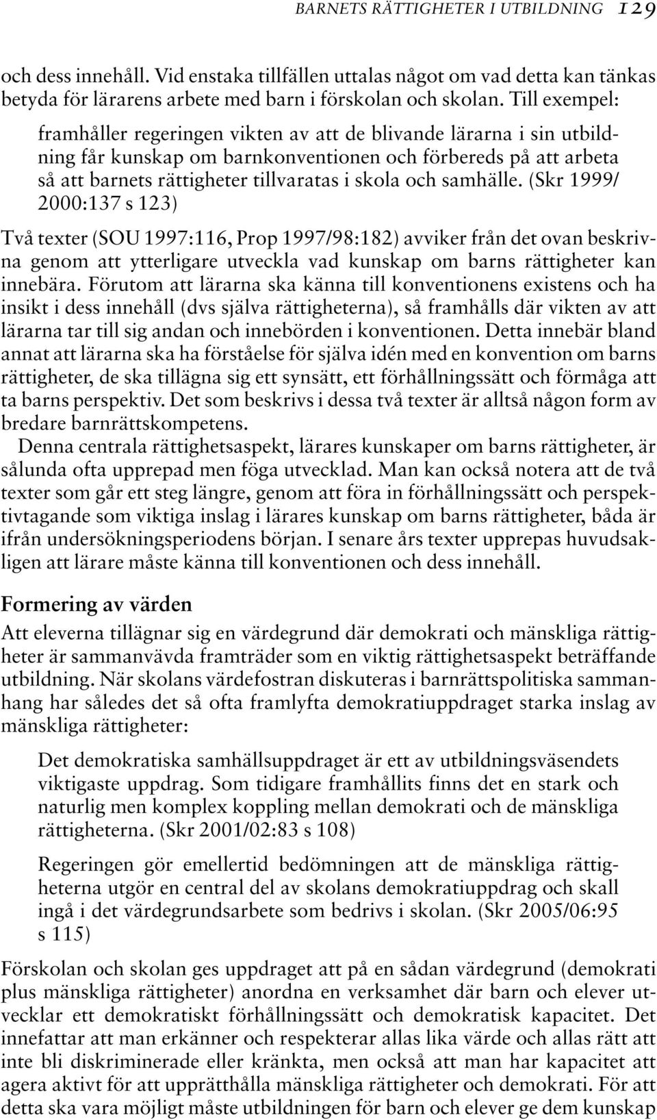 samhälle. (Skr 1999/ 2000:137 s 123) Två texter (SOU 1997:116, Prop 1997/98:182) avviker från det ovan beskrivna genom att ytterligare utveckla vad kunskap om barns rättigheter kan innebära.