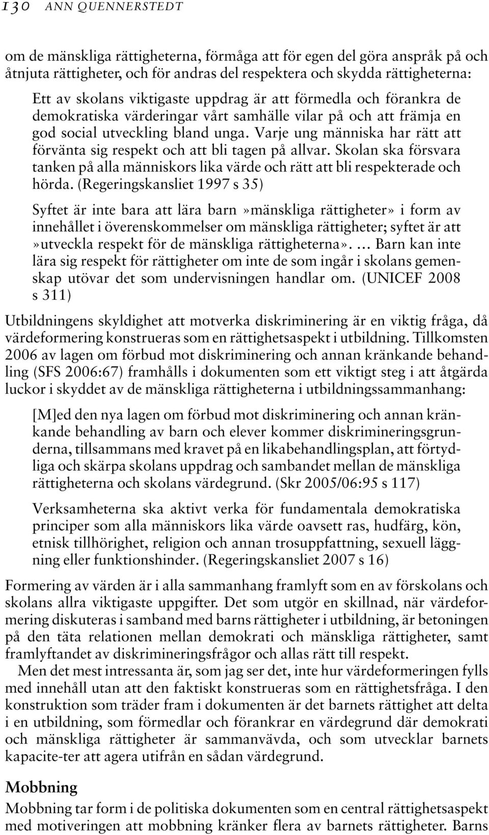 Varje ung människa har rätt att förvänta sig respekt och att bli tagen på allvar. Skolan ska försvara tanken på alla människors lika värde och rätt att bli respekterade och hörda.