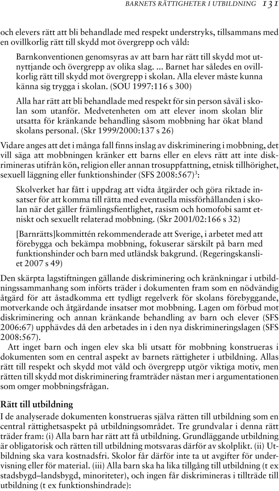 Alla elever måste kunna känna sig trygga i skolan. (SOU 1997:116 s 300) Alla har rätt att bli behandlade med respekt för sin person såväl i skolan som utanför.