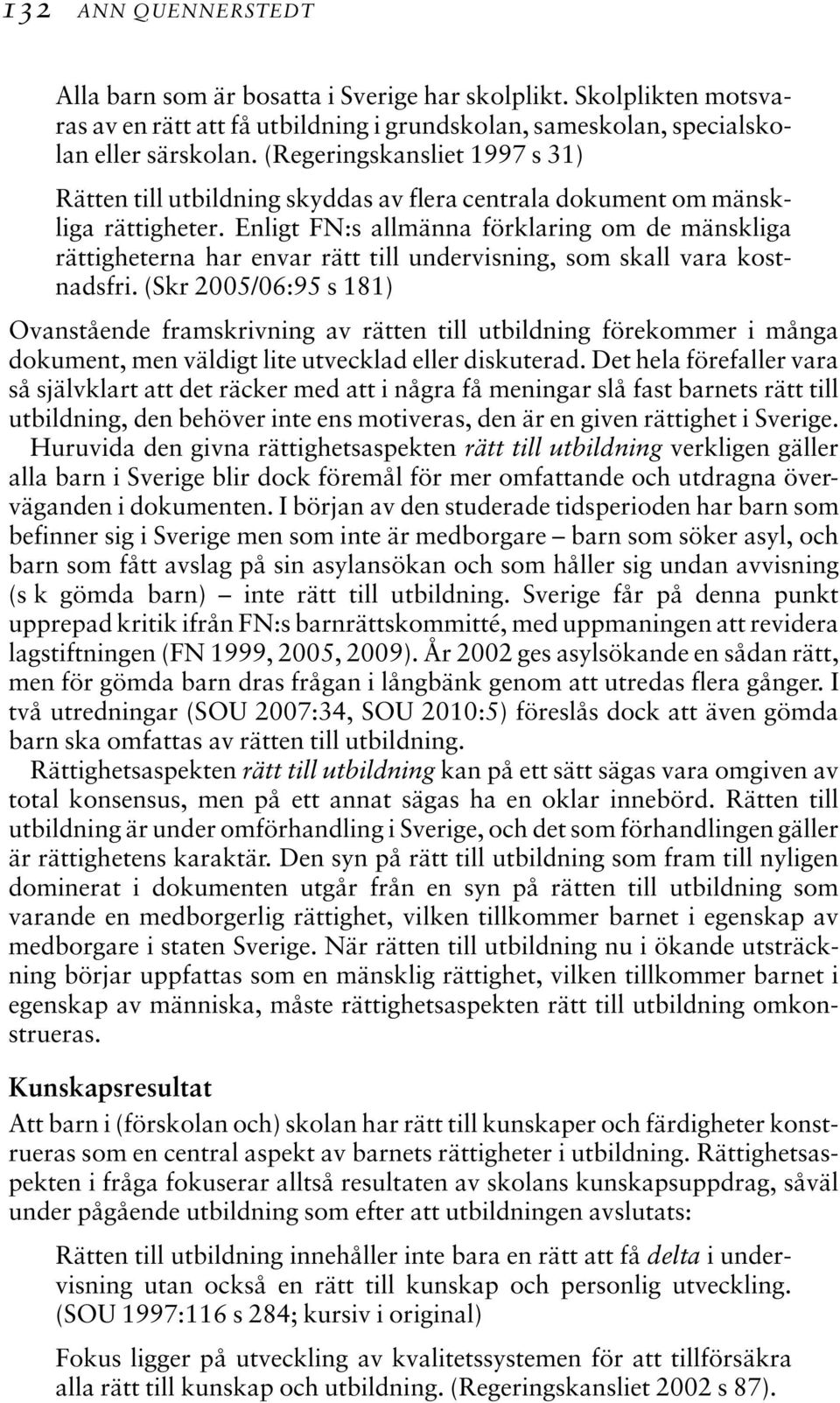 Enligt FN:s allmänna förklaring om de mänskliga rättigheterna har envar rätt till undervisning, som skall vara kostnadsfri.