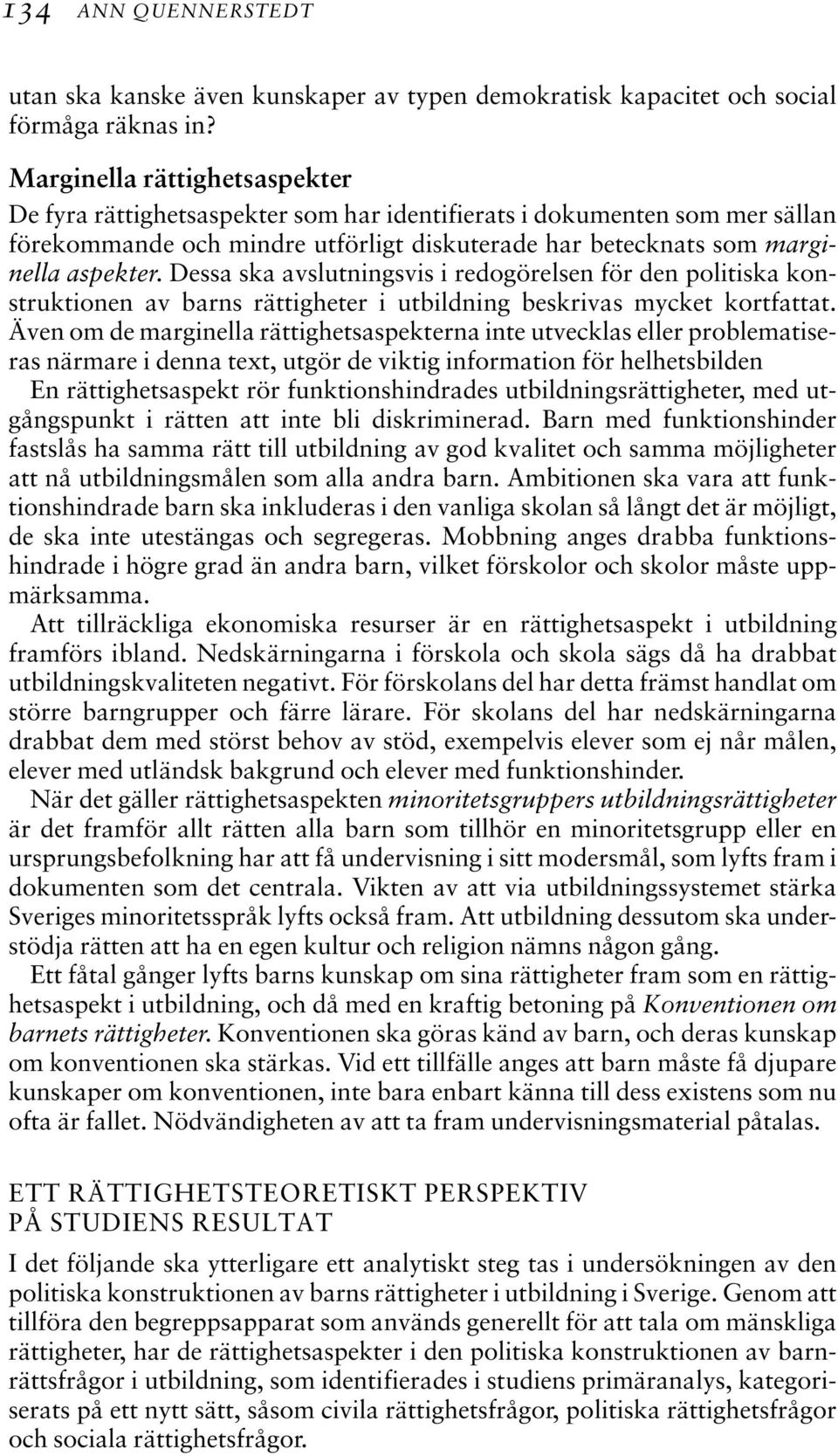 Dessa ska avslutningsvis i redogörelsen för den politiska konstruktionen av barns rättigheter i utbildning beskrivas mycket kortfattat.