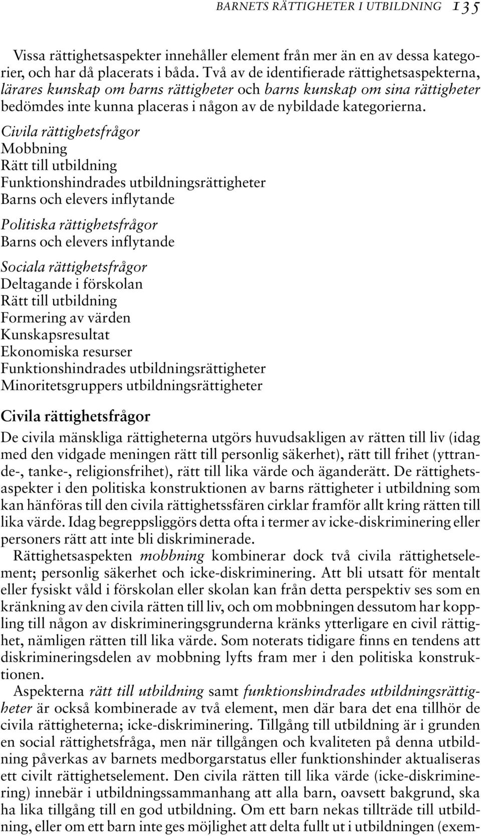 Civila rättighetsfrågor Mobbning Rätt till utbildning Funktionshindrades utbildningsrättigheter Barns och elevers inflytande Politiska rättighetsfrågor Barns och elevers inflytande Sociala