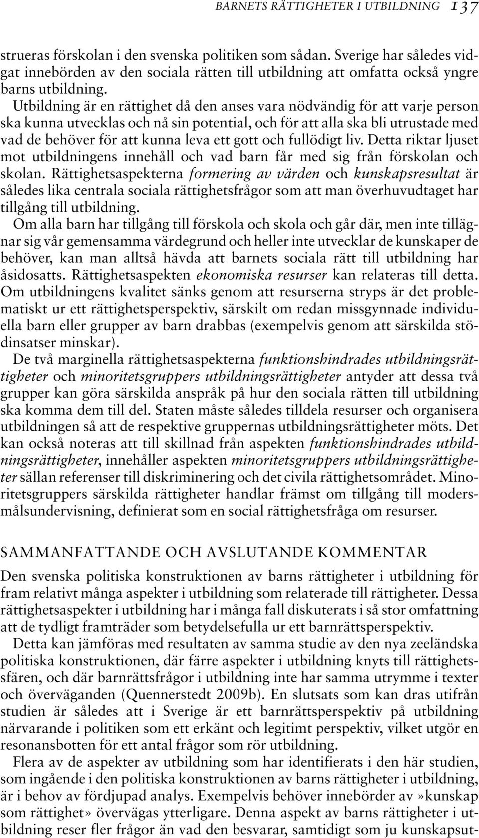 Utbildning är en rättighet då den anses vara nödvändig för att varje person ska kunna utvecklas och nå sin potential, och för att alla ska bli utrustade med vad de behöver för att kunna leva ett gott