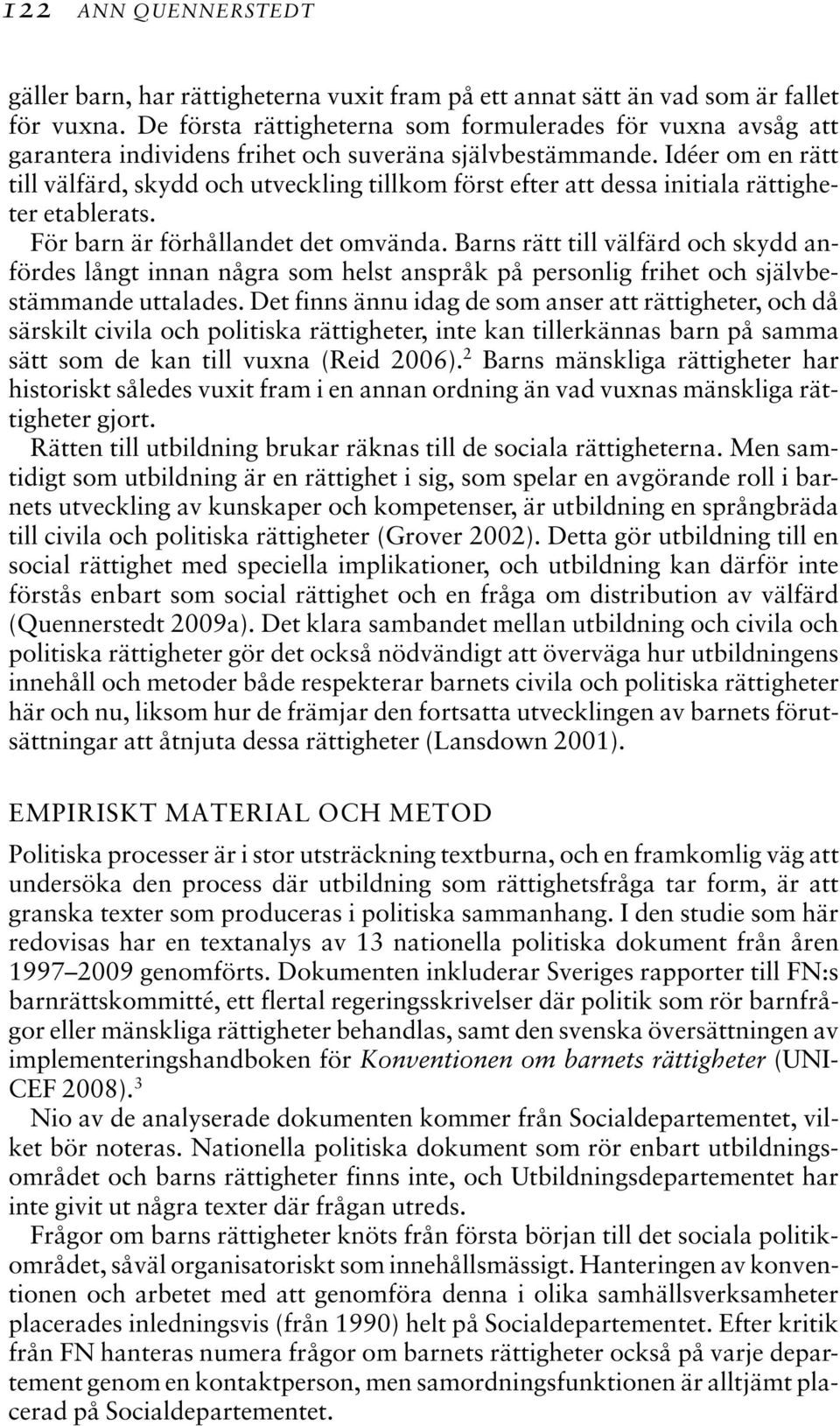 Idéer om en rätt till välfärd, skydd och utveckling tillkom först efter att dessa initiala rättigheter etablerats. För barn är förhållandet det omvända.