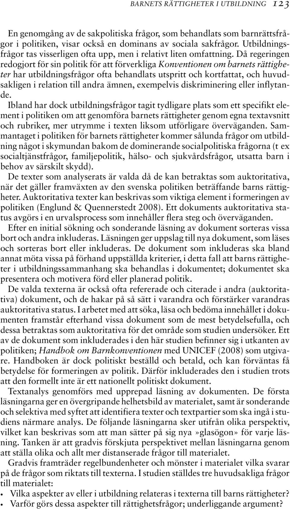 Då regeringen redogjort för sin politik för att förverkliga Konventionen om barnets rättigheter har utbildningsfrågor ofta behandlats utspritt och kortfattat, och huvudsakligen i relation till andra