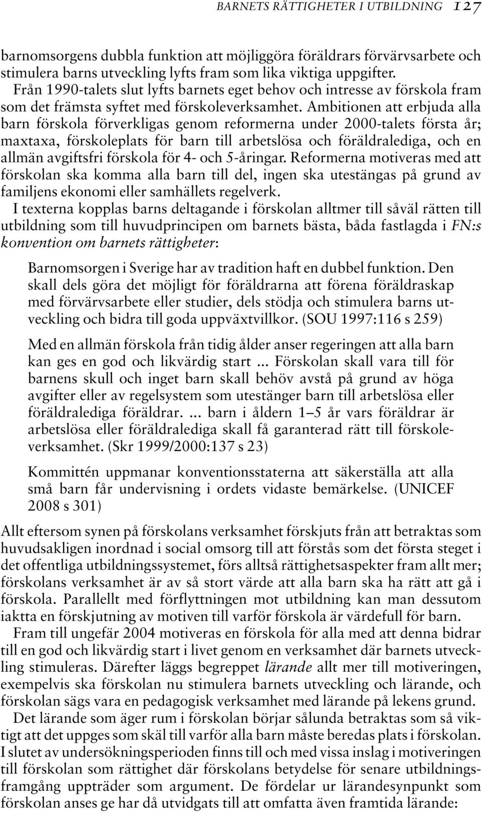 Ambitionen att erbjuda alla barn förskola förverkligas genom reformerna under 2000-talets första år; maxtaxa, förskoleplats för barn till arbetslösa och föräldralediga, och en allmän avgiftsfri