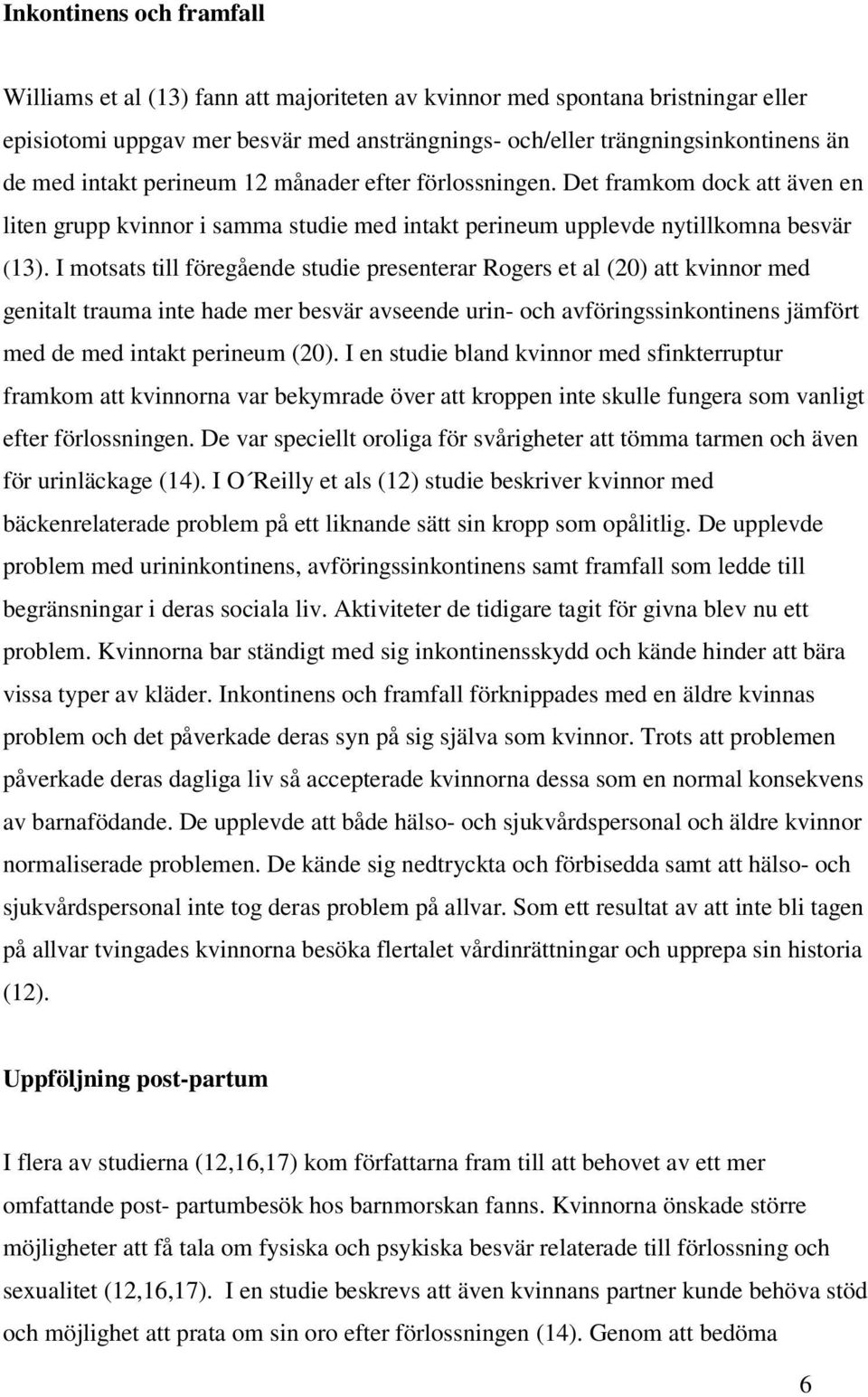 I motsats till föregående studie presenterar Rogers et al (20) att kvinnor med genitalt trauma inte hade mer besvär avseende urin- och avföringssinkontinens jämfört med de med intakt perineum (20).