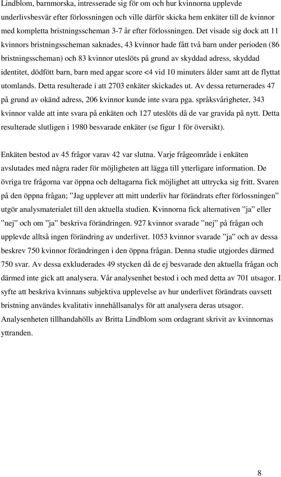 Det visade sig dock att 11 kvinnors bristningsscheman saknades, 43 kvinnor hade fått två barn under perioden (86 bristningsscheman) och 83 kvinnor uteslöts på grund av skyddad adress, skyddad