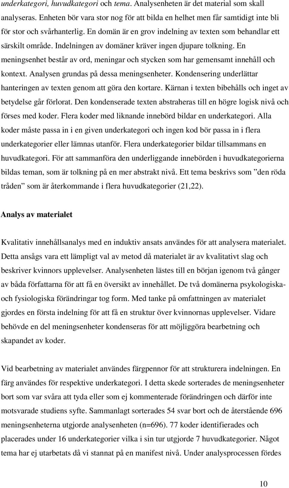 En meningsenhet består av ord, meningar och stycken som har gemensamt innehåll och kontext. Analysen grundas på dessa meningsenheter.