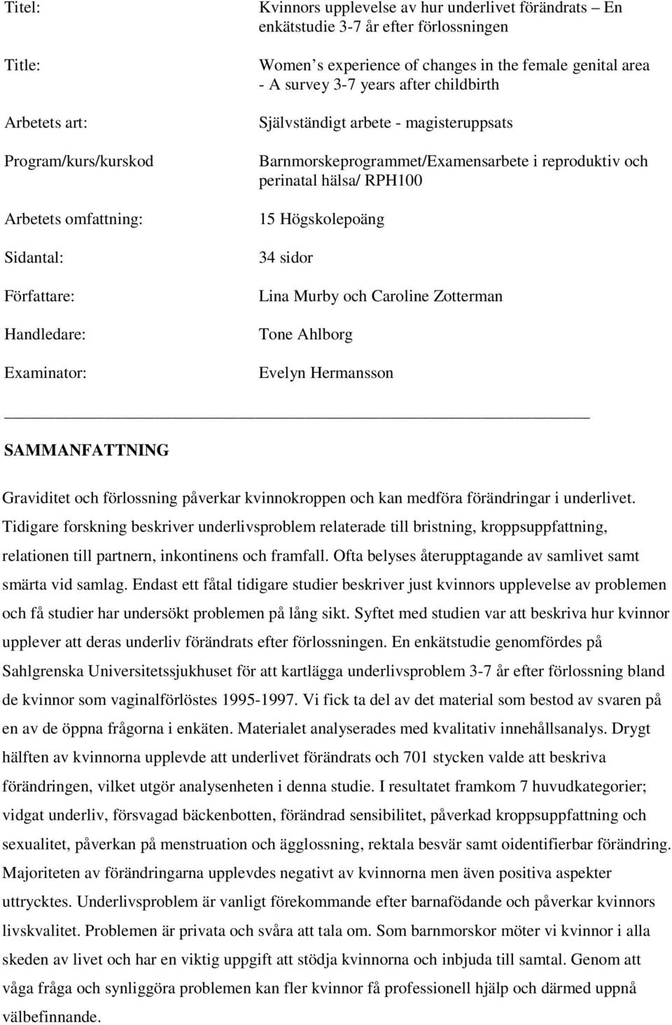 och perinatal hälsa/ RPH100 15 Högskolepoäng 34 sidor Lina Murby och Caroline Zotterman Tone Ahlborg Evelyn Hermansson SAMMANFATTNING Graviditet och förlossning påverkar kvinnokroppen och kan medföra