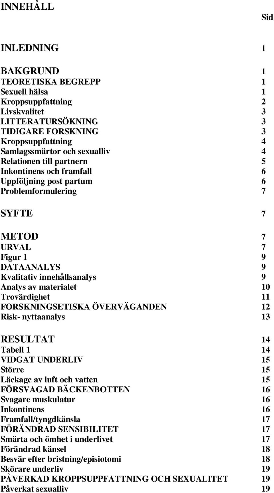 10 Trovärdighet 11 FORSKNINGSETISKA ÖVERVÄGANDEN 12 Risk- nyttaanalys 13 RESULTAT 14 Tabell 1 14 VIDGAT UNDERLIV 15 Större 15 Läckage av luft och vatten 15 FÖRSVAGAD BÄCKENBOTTEN 16 Svagare