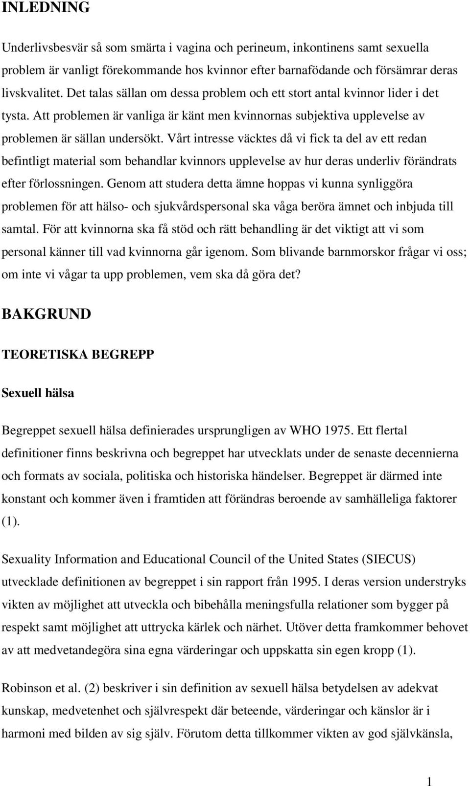 Vårt intresse väcktes då vi fick ta del av ett redan befintligt material som behandlar kvinnors upplevelse av hur deras underliv förändrats efter förlossningen.