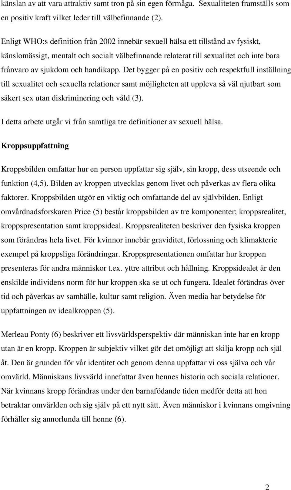 handikapp. Det bygger på en positiv och respektfull inställning till sexualitet och sexuella relationer samt möjligheten att uppleva så väl njutbart som säkert sex utan diskriminering och våld (3).