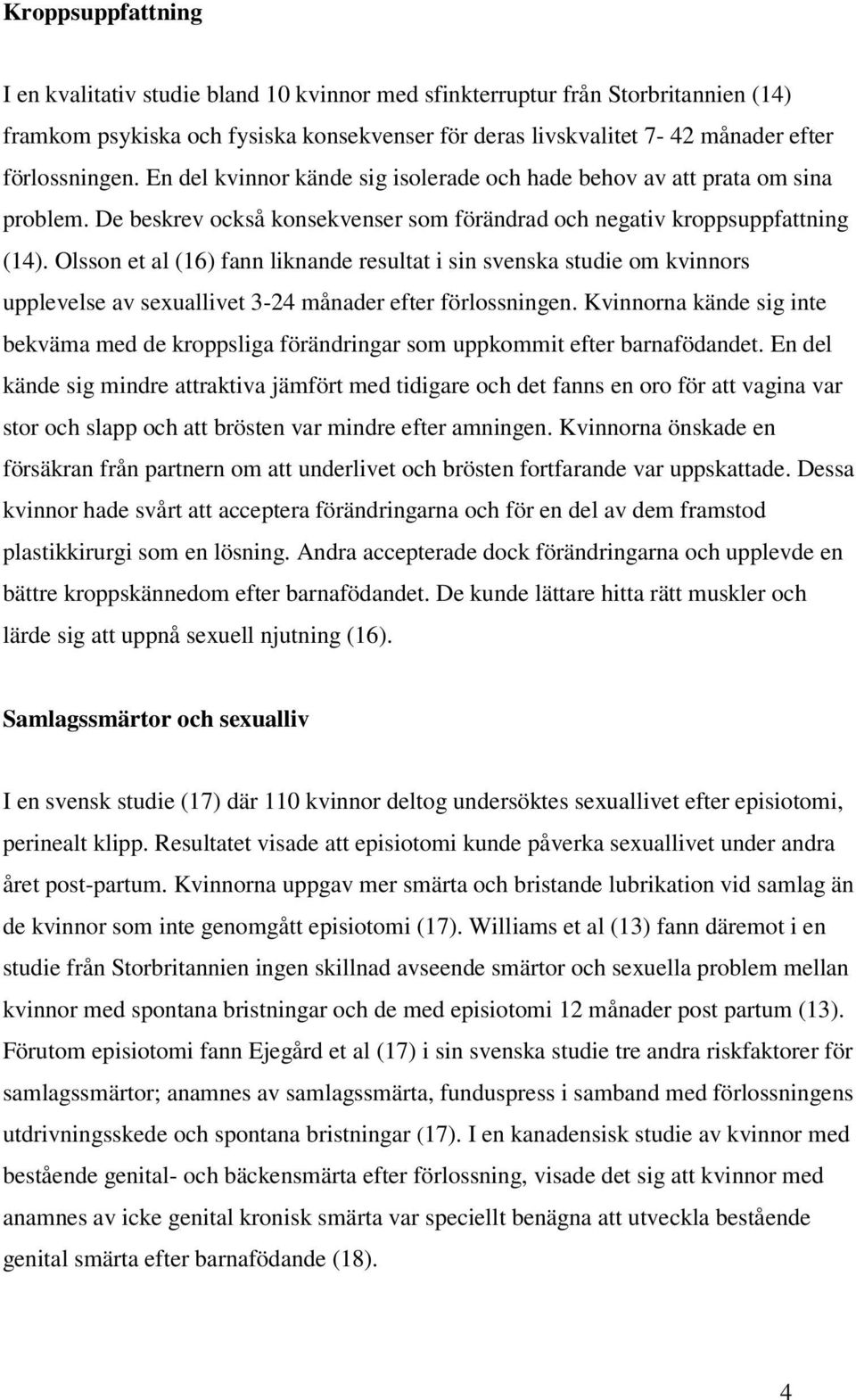 Olsson et al (16) fann liknande resultat i sin svenska studie om kvinnors upplevelse av sexuallivet 3-24 månader efter förlossningen.