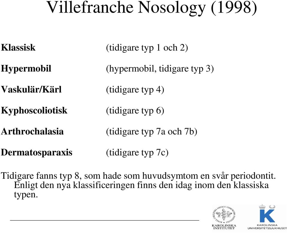 (tidigare typ 7a och 7b) Dermatosparaxis (tidigare typ 7c) Tidigare fanns typ 8, som hade som