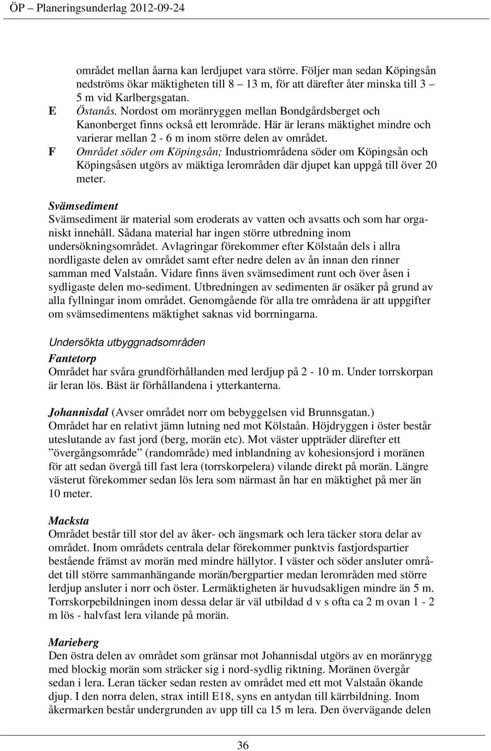 Området söder om Köpingsån; Industriområdena söder om Köpingsån och Köpingsåsen utgörs av mäktiga lerområden där djupet kan uppgå till över 20 meter.