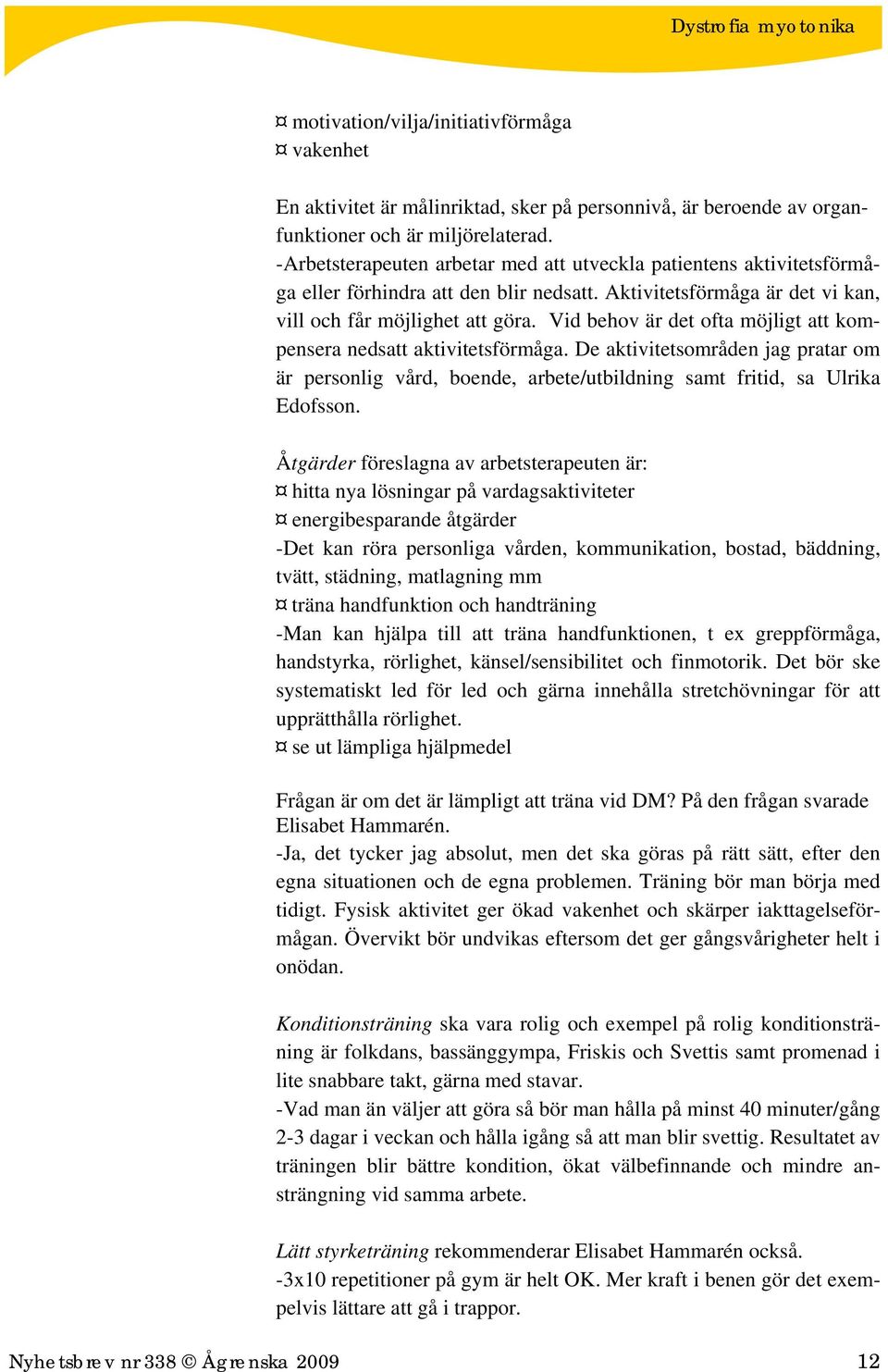 Vid behov är det ofta möjligt att kompensera nedsatt aktivitetsförmåga. De aktivitetsområden jag pratar om är personlig vård, boende, arbete/utbildning samt fritid, sa Ulrika Edofsson.