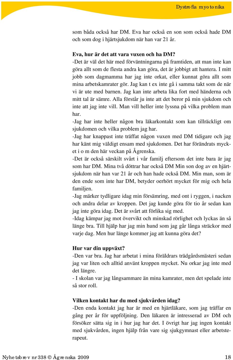 I mitt jobb som dagmamma har jag inte orkat, eller kunnat göra allt som mina arbetskamrater gör. Jag kan t ex inte gå i samma takt som de när vi är ute med barnen.