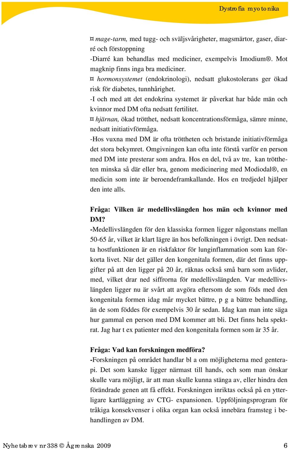 -I och med att det endokrina systemet är påverkat har både män och kvinnor med DM ofta nedsatt fertilitet. hjärnan, ökad trötthet, nedsatt koncentrationsförmåga, sämre minne, nedsatt initiativförmåga.