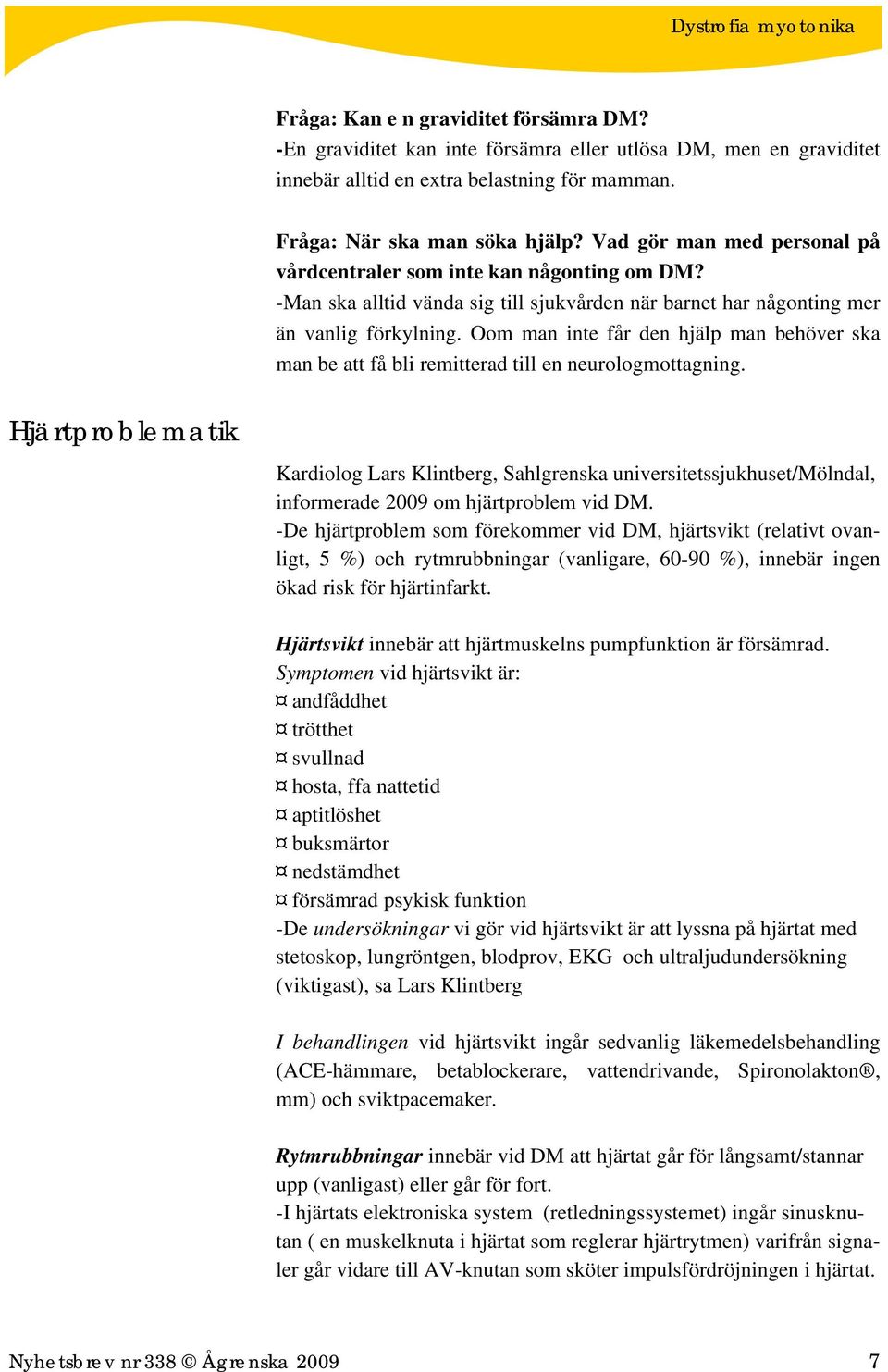 Oom man inte får den hjälp man behöver ska man be att få bli remitterad till en neurologmottagning.