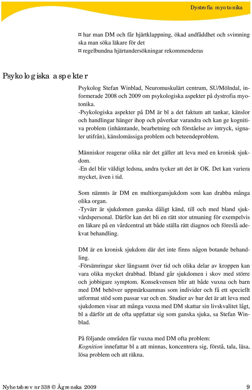 -Psykologiska aspekter på DM är bl a det faktum att tankar, känslor och handlingar hänger ihop och påverkar varandra och kan ge kognitiva problem (inhämtande, bearbetning och förståelse av intryck,