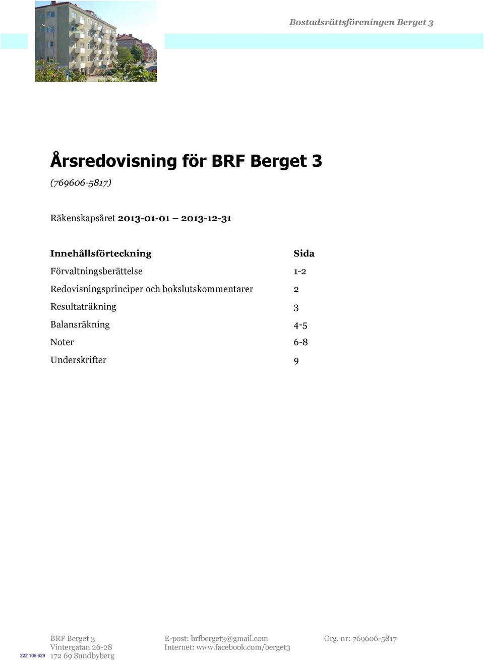 bokslutskommentarer 2 Resultaträkning 3 Balansräkning 4-5 Noter 6-8 Underskrifter 9 BRF Berget 3 E-post: