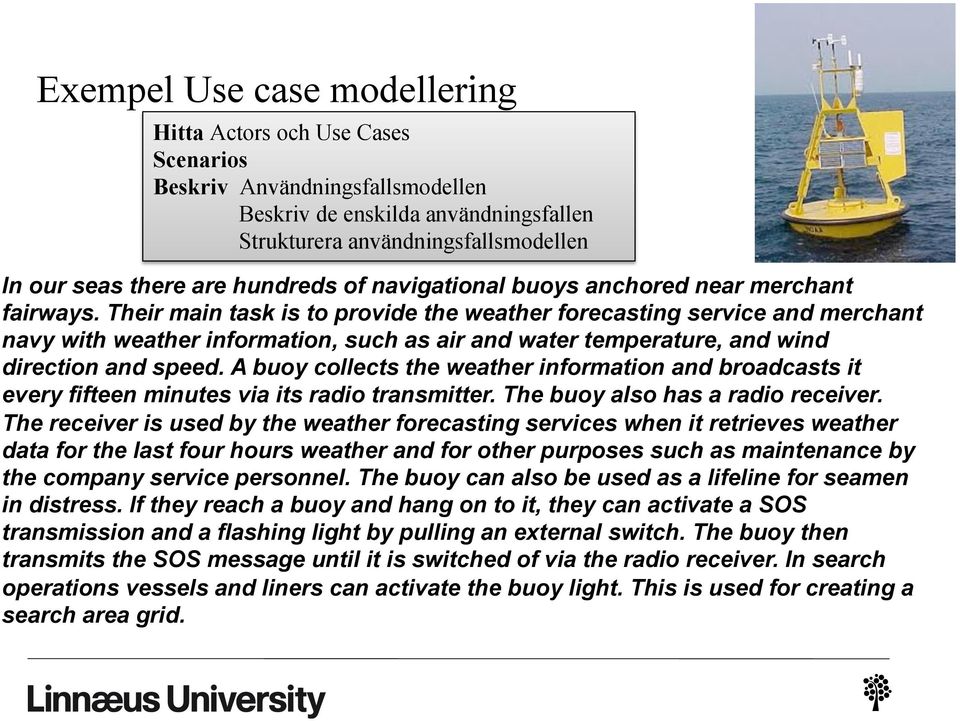 Their main task is to provide the weather forecasting service and merchant navy with weather information, such as air and water temperature, and wind direction and speed.