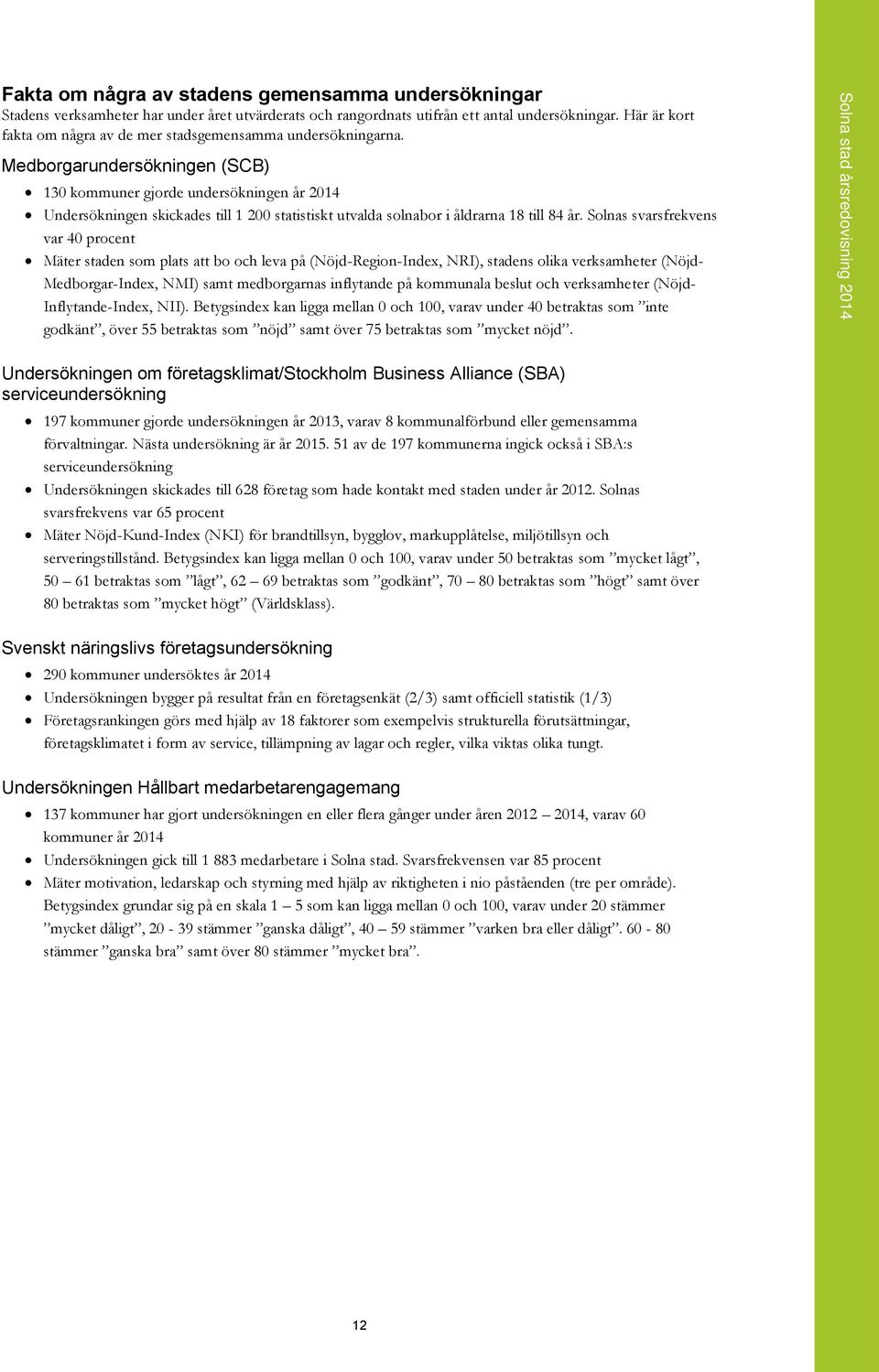 Medborgarundersökningen (SCB) 130 kommuner gjorde undersökningen år 2014 Undersökningen skickades till 1 200 statistiskt utvalda solnabor i åldrarna 18 till 84 år.