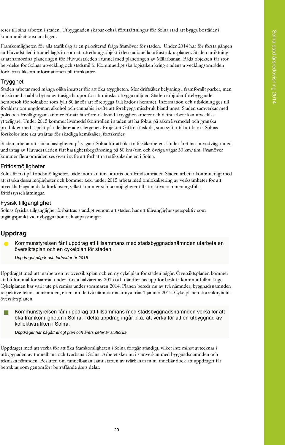 Under 2014 har för första gången en Huvudstaled i tunnel lagts in som ett utredningsobjekt i den nationella infrastrukturplanen.