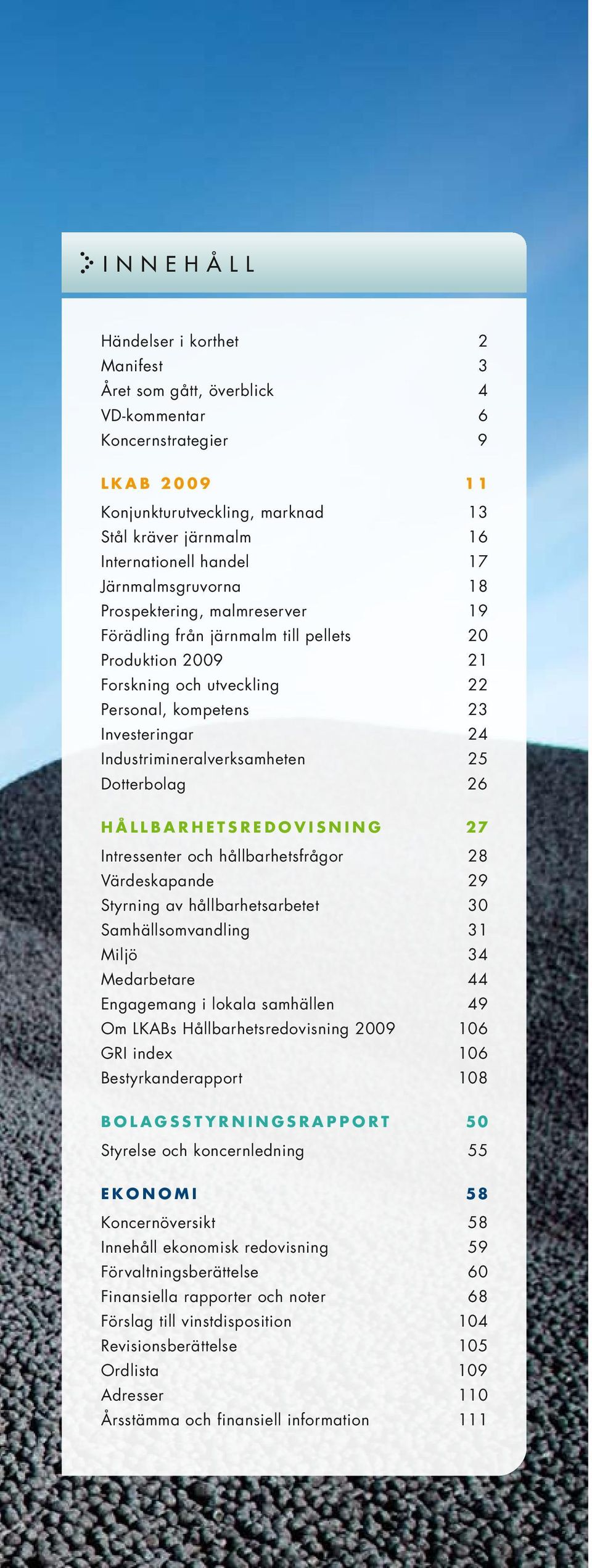 Industrimineralverksamheten 25 Dotterbolag 26 Hållbarhetsredovisning 27 Intressenter och hållbarhetsfrågor 28 Värdeskapande 29 Styrning av hållbarhetsarbetet 30 Samhällsomvandling 31 Miljö 34