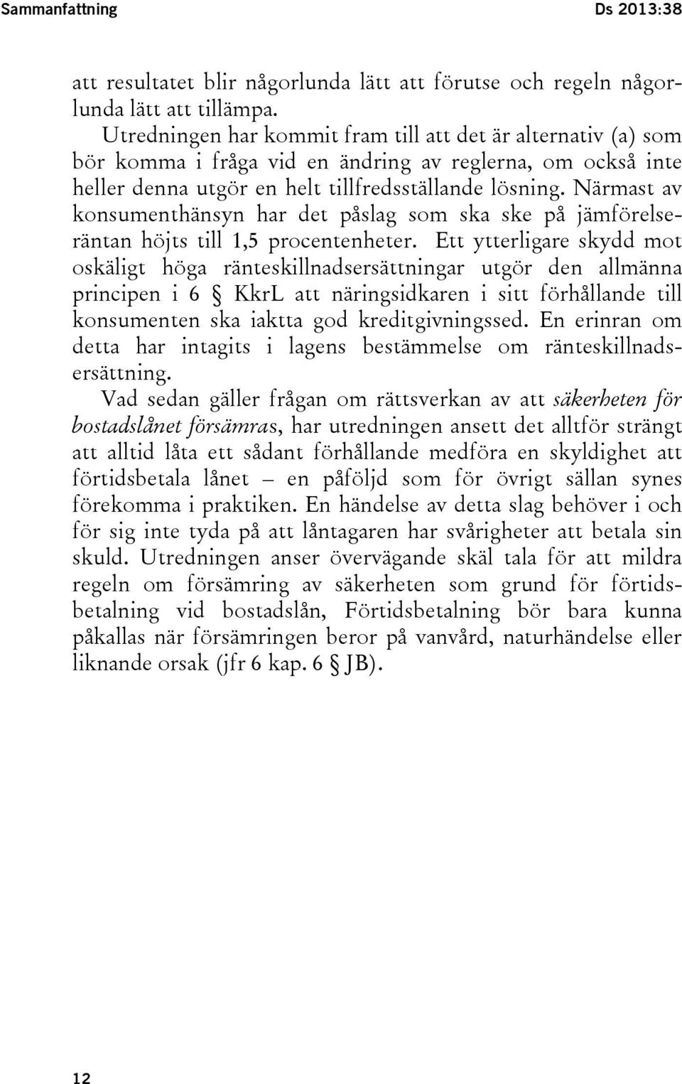 Närmast av konsumenthänsyn har det påslag som ska ske på jämförelseräntan höjts till 1,5 procentenheter.