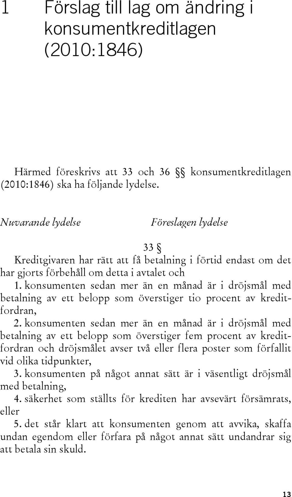 konsumenten sedan mer än en månad är i dröjsmål med betalning av ett belopp som överstiger tio procent av kreditfordran, 2.