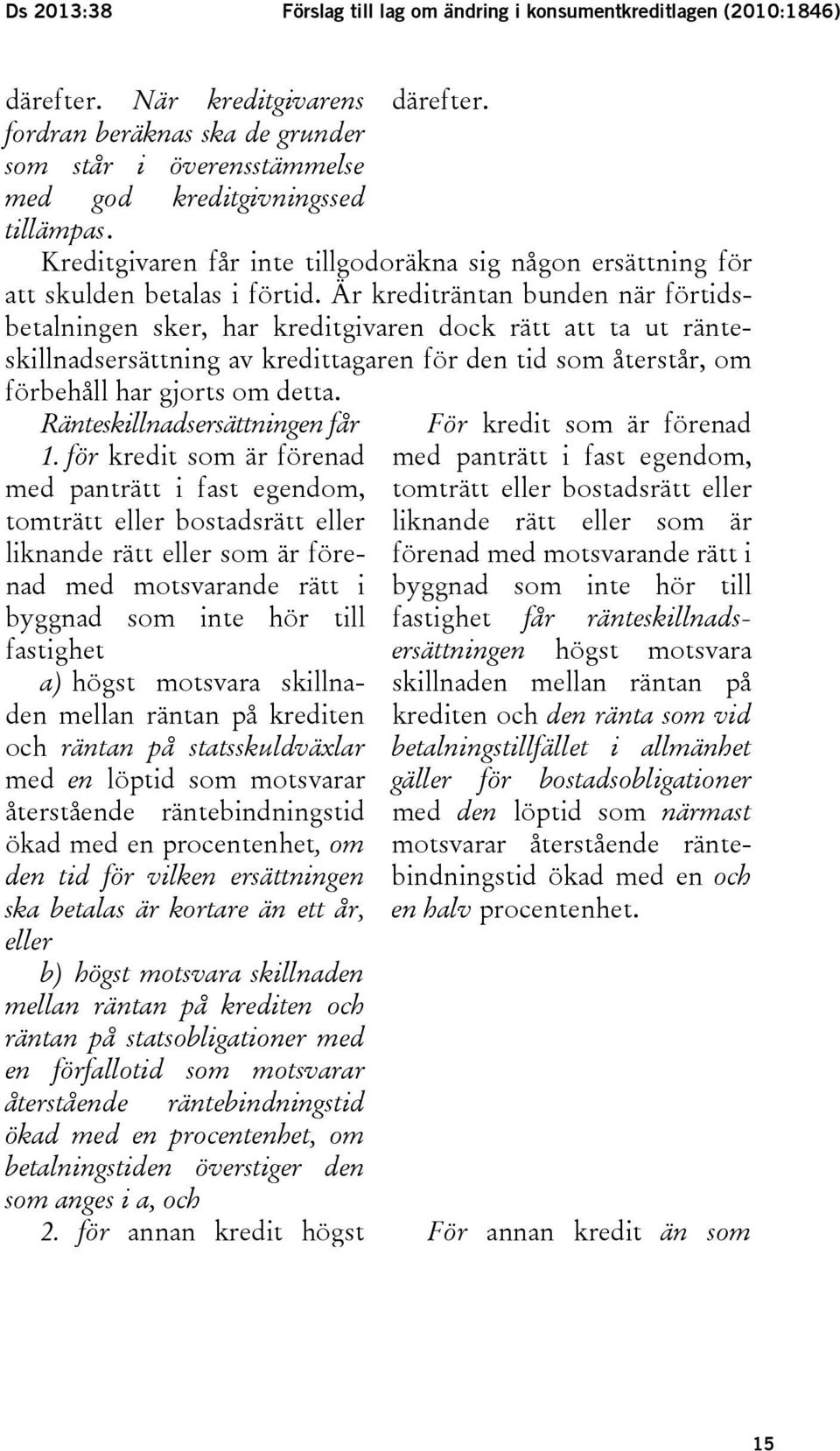 Är krediträntan bunden när förtidsbetalningen sker, har kreditgivaren dock rätt att ta ut ränteskillnadsersättning av kredittagaren för den tid som återstår, om förbehåll har gjorts om detta.