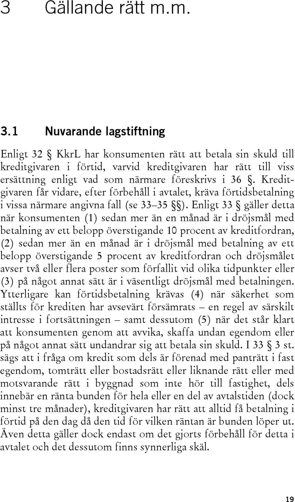 36. Kreditgivaren får vidare, efter förbehåll i avtalet, kräva förtidsbetalning i vissa närmare angivna fall (se 33 35 ).