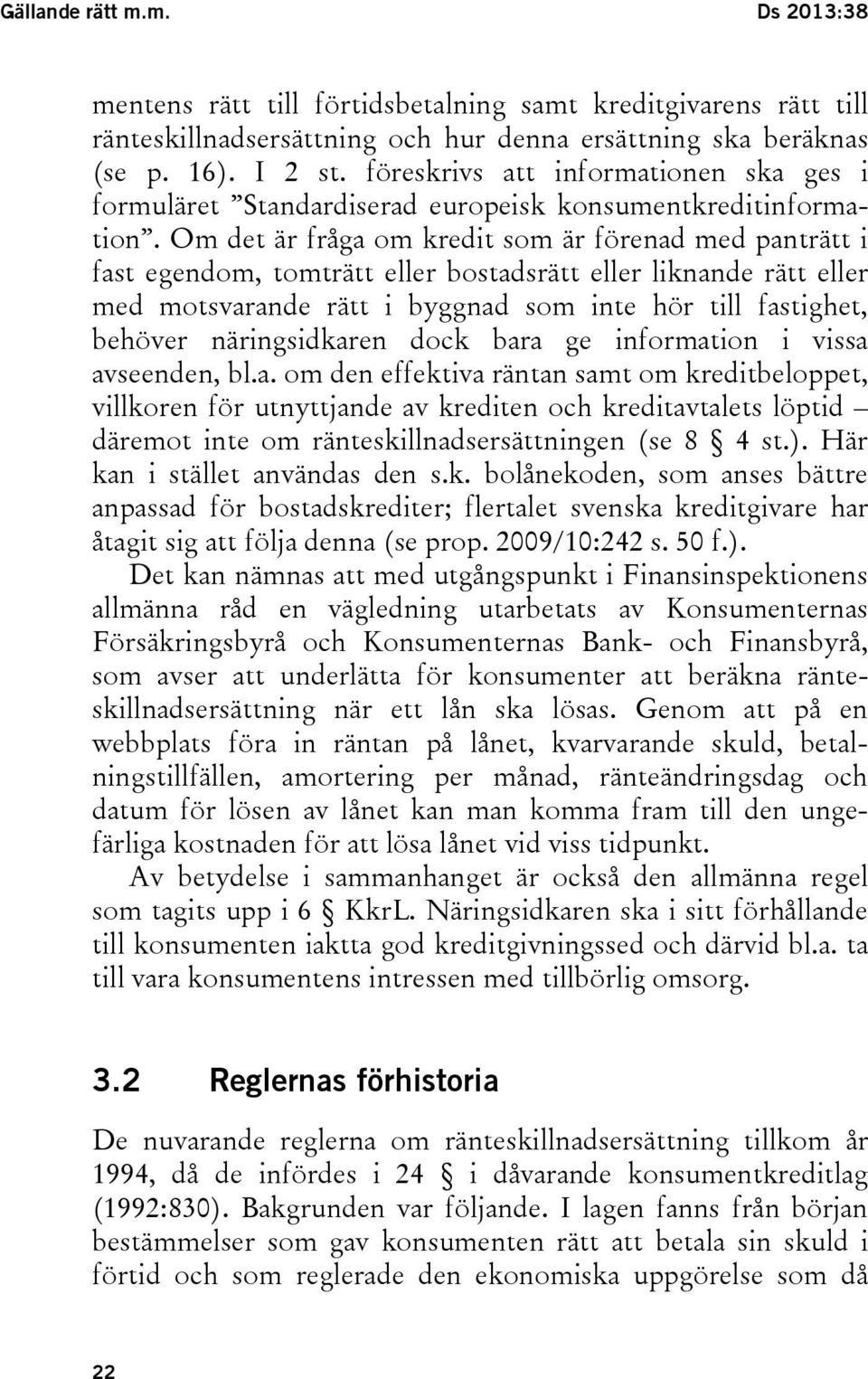 Om det är fråga om kredit som är förenad med panträtt i fast egendom, tomträtt eller bostadsrätt eller liknande rätt eller med motsvarande rätt i byggnad som inte hör till fastighet, behöver