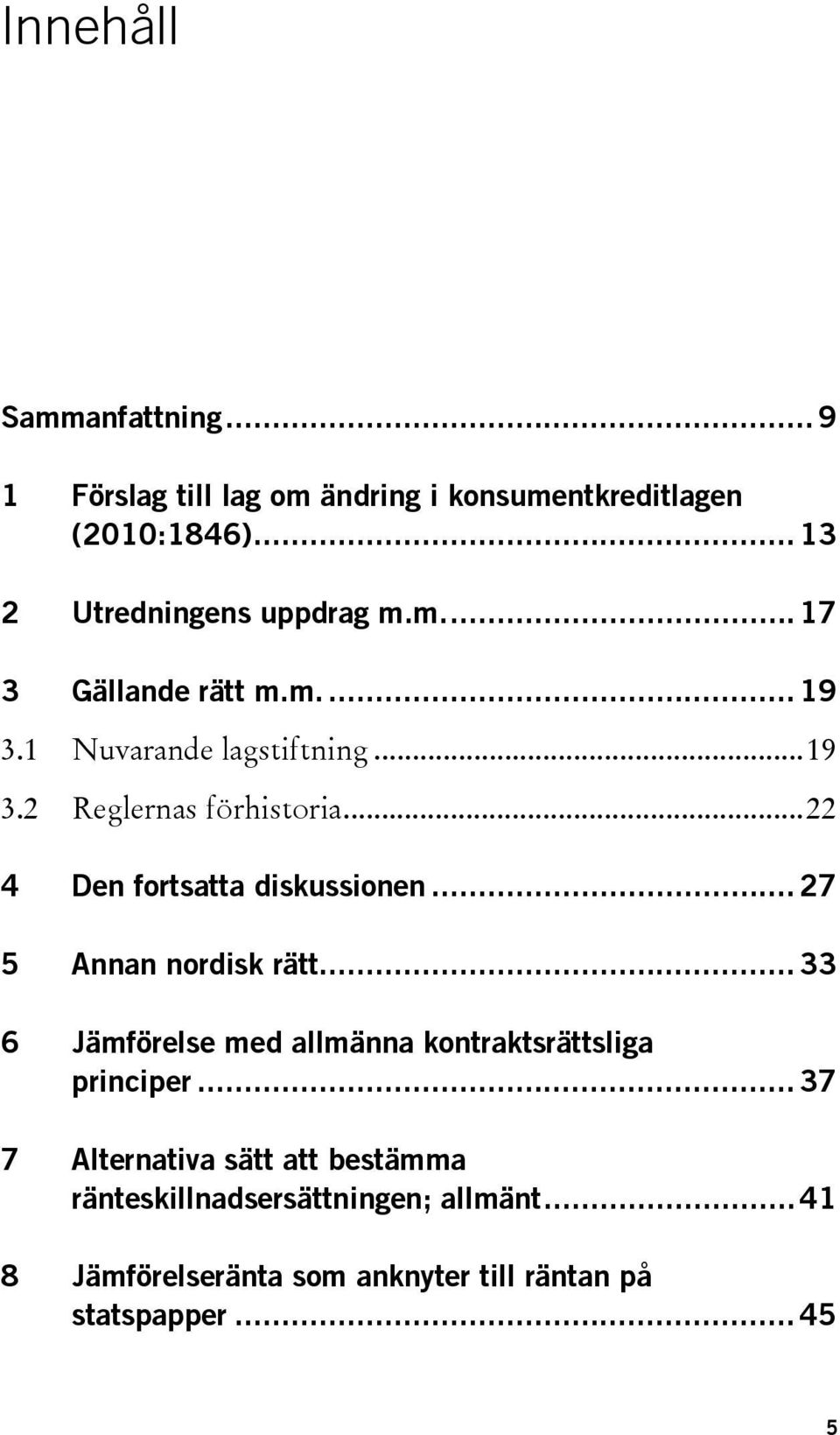 .. 22 4 Den fortsatta diskussionen... 27 5 Annan nordisk rätt... 33 6 Jämförelse med allmänna kontraktsrättsliga principer.