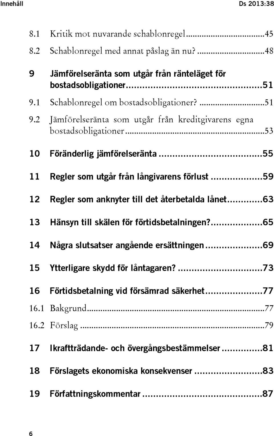 ..55 11 Regler som utgår från långivarens förlust...59 12 Regler som anknyter till det återbetalda lånet...63 13 Hänsyn till skälen för förtidsbetalningen?...65 14 Några slutsatser angående ersättningen.