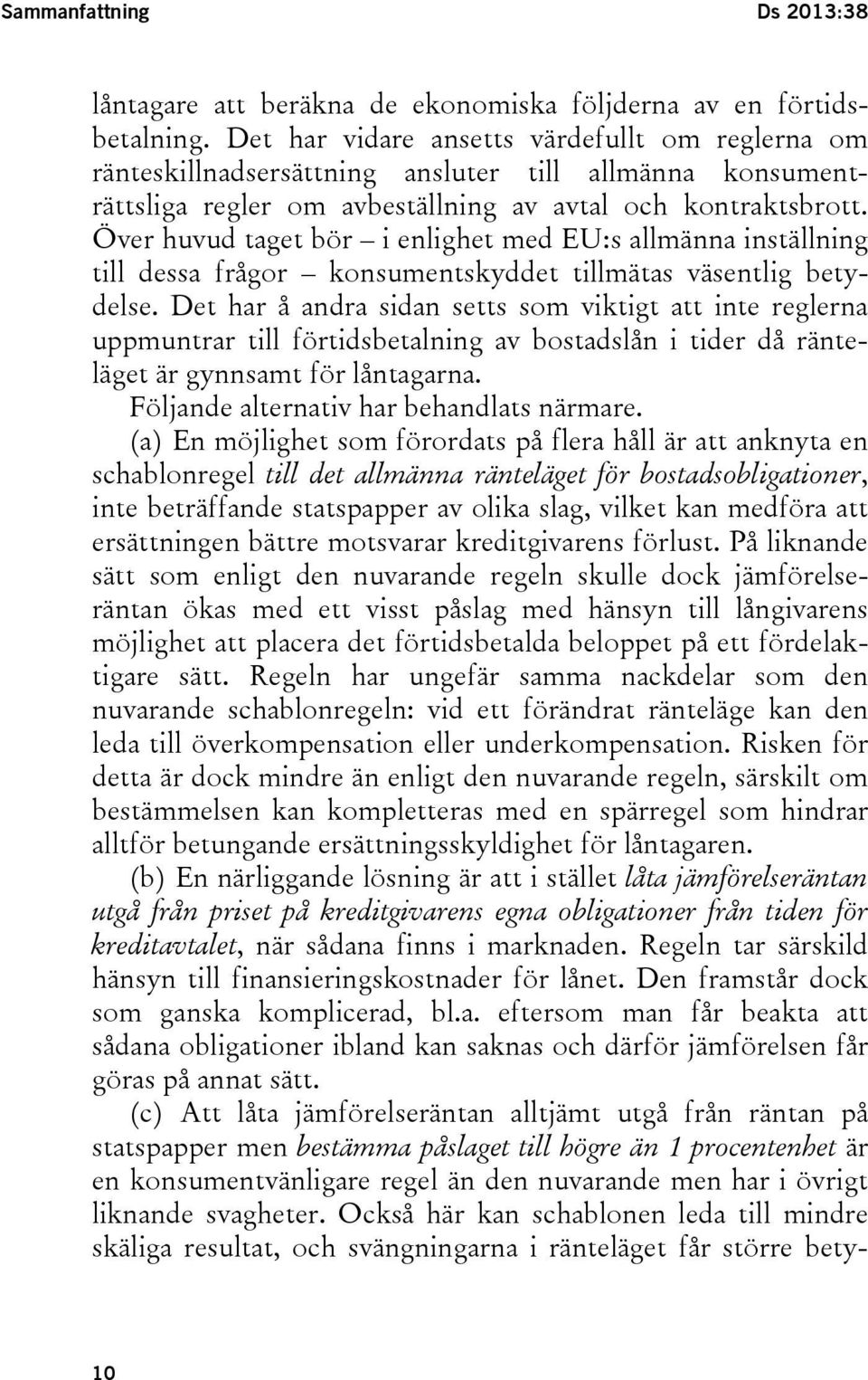 Över huvud taget bör i enlighet med EU:s allmänna inställning till dessa frågor konsumentskyddet tillmätas väsentlig betydelse.