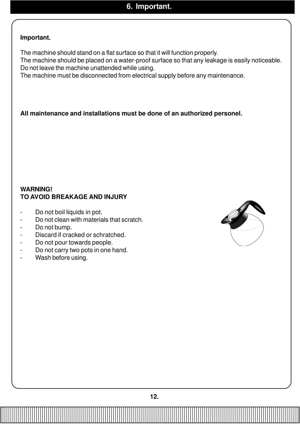 The machine must be disconnected from electrical supply before any maintenance. All maintenance and installations must be done of an authorized personel. WARNING!