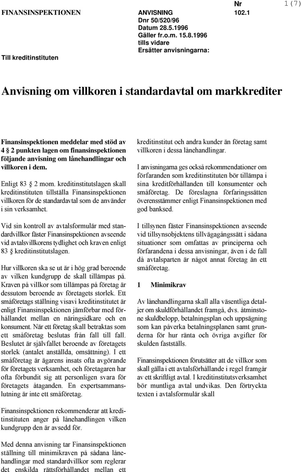 1996 tills vidare Ersätter anvisningarna: Till kreditinstituten 1(7) Anvisning om villkoren i standardavtal om markkrediter Finansinspektionen meddelar med stöd av 4 2 punkten lagen om