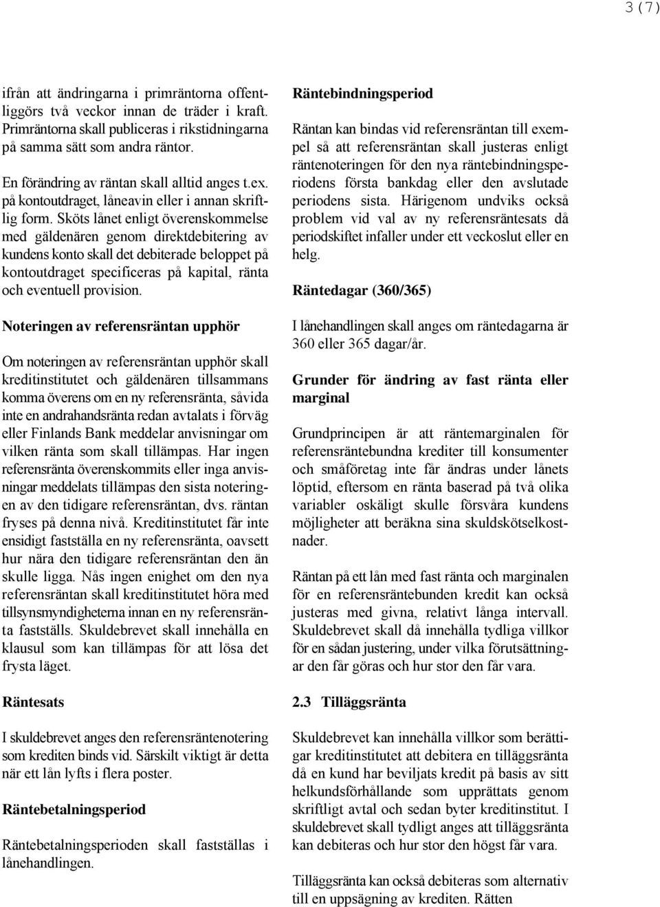 ifrån att ändringarna i primräntorna offentliggörs två veckor innan de träder i kraft. Primräntorna skall publiceras i rikstidningarna på samma sätt som andra räntor.