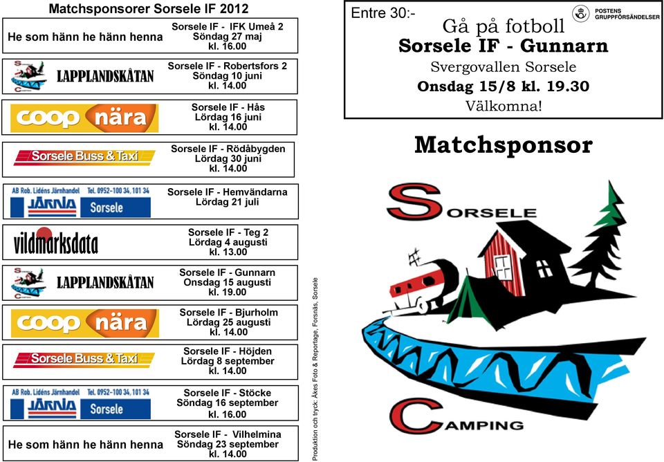 15/8 kl. 19.30 Välkomna! Matchsponsor Sorsele IF - Hemvändarna Lördag 21 juli vildmarksdata LAPPLANDSKÅTAN He som hänn he hänn henna Sorsele IF - Teg 2 Lördag 4 augusti kl. 13.