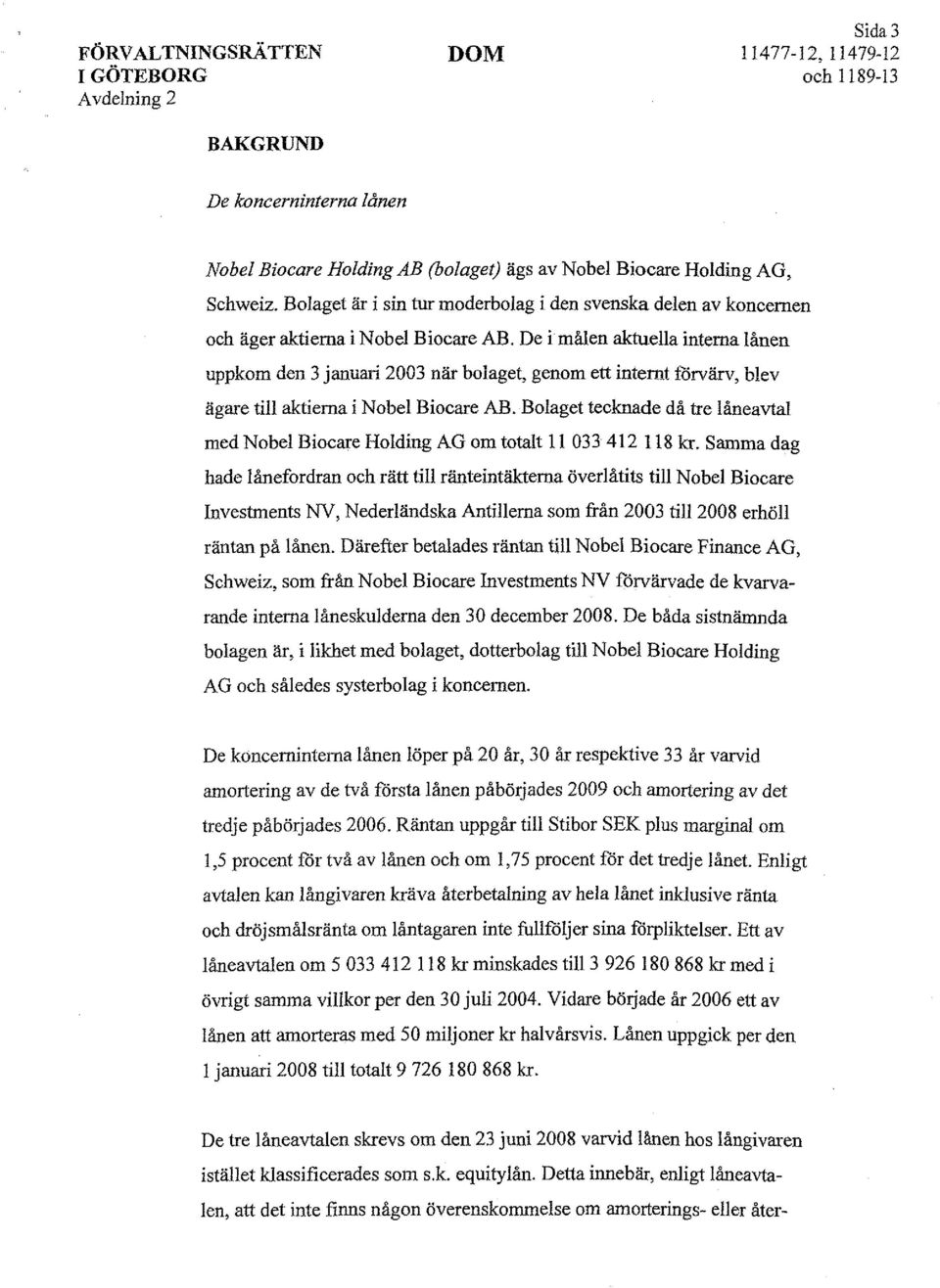 De i målen aktuella interna lånen uppkom den 3 januari 2003 när bolaget, genom ett internt förvärv, blev ägare till aktierna i Nobel Biocare AB.